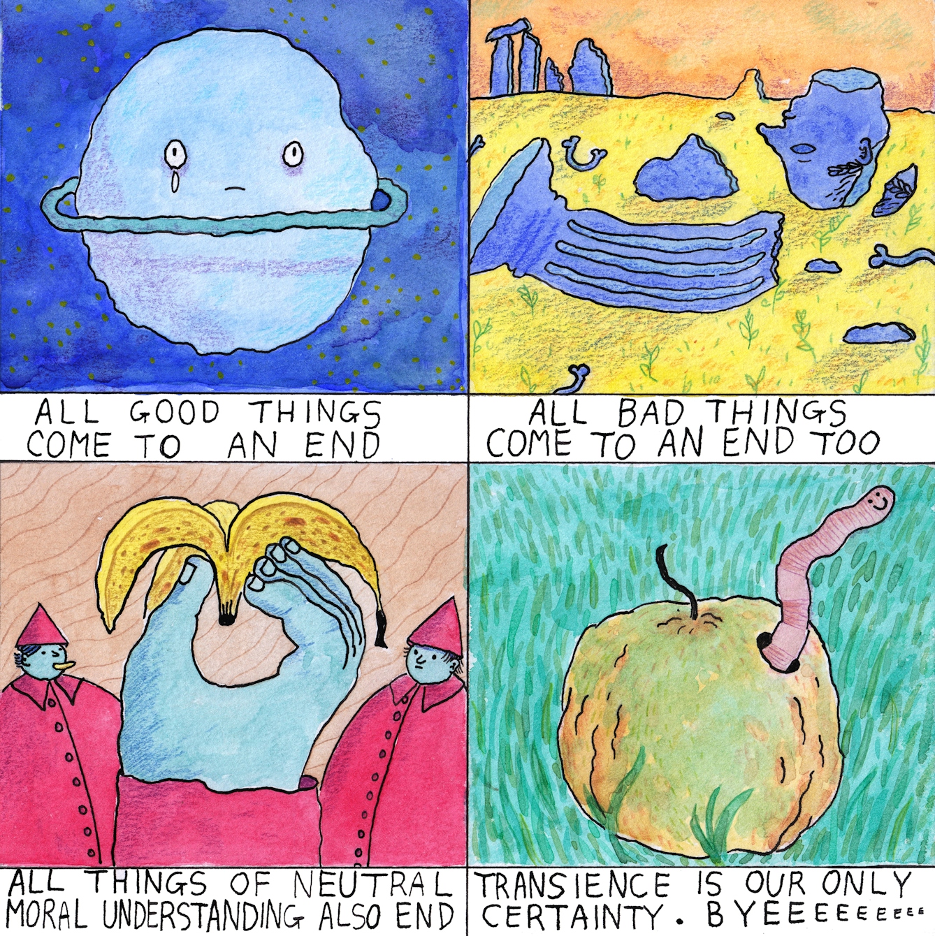 Web comic in four frames. Frame 1: All good things come to an end. Frame 2: All bad things come to an end too. Frame 3: All things of neutral moral understanding also end. Frame 4: Transience is our only certainty.