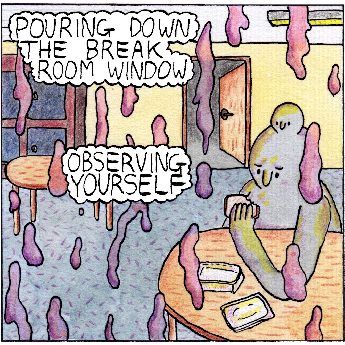 Panel six of the webcomic 'Unpaid break'. We are looking into the work room from panel one where the same two-headed character sits at a table looking down at their sandwich. Behind them is an open door, another table and lockers against the backwall. We are looking into the room through the window and between us and the room. purplish drips of rain slide down an invisible pane of glass. Two text bubbles say "Pouring down the break room window". "Observing self".
