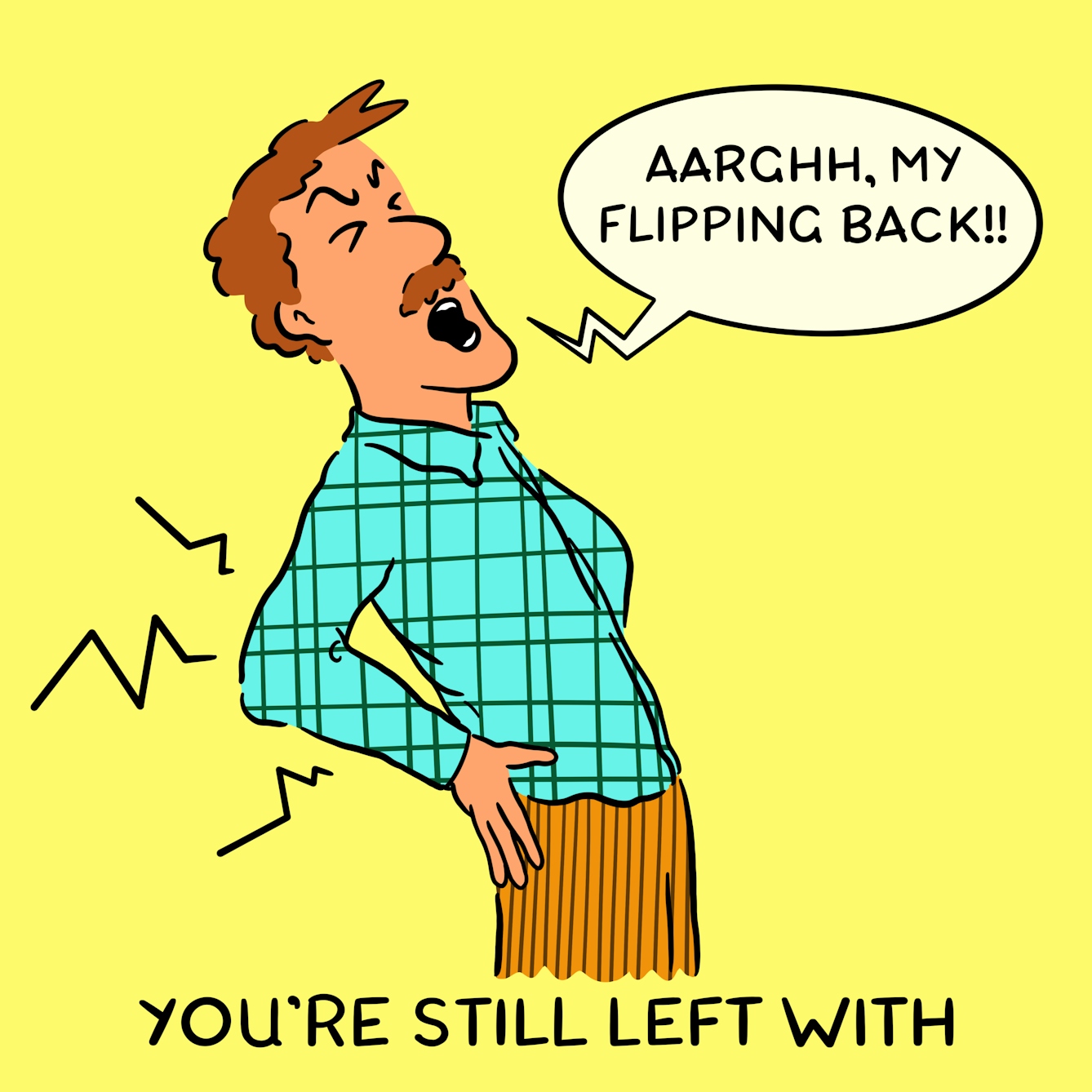 Panel 3 of a four-panel comic drawn digitally: a man with a plaid shirt and moustache clutches his lower back and exclaims "Aarghh, my flipping back!!". The caption text reads "You're still left with"