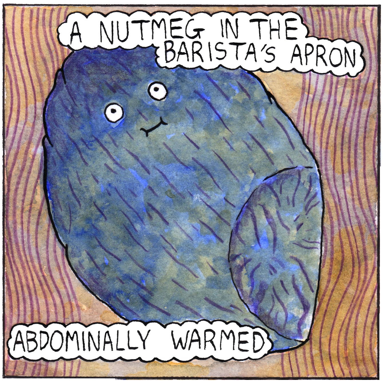Panel 1 of the web comic 'Nutmeg': A blue, brown and purple nutmeg fills most of the panel. It has eyes and a mouth. It is cute, wide-eyed and smiling, looking upward. It shows signs of having been grated in the past. The background is brown, ocre and blue with purple wavy lines. Text bubbles read “A nutmeg in the barista’s apron. Abdominally warmed”. 