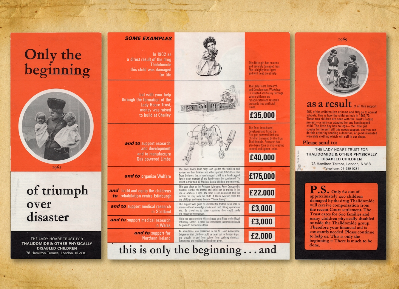 Photograph of a colourful campaign leaflet from the 1960s, resting on a brown paper textured background. The leaflet is shown in three parts, the front, the inside and the back. When folded it is a tall thin leaflet. The cover not he left is split into 3 horizontal bands, orange at the top, white in the lower half and black at the bottom. In the centre of the leaflet is a black and white photograph, set within a white ringed circle, of a woman wearing a hat and holding a small child in each arm. Above the photograph are the words 'One the beginning' and beneath the photograph it continues 'of triumph over disaster'. The inside pages in the centre of the image are also orange, white and black and contain texts which explain examples of the achievements of the charity this leaflet was created by, The Lady Hoare Trust for Thalidomide and Other Physically Disabled Children'. The back of the leaflet which continues on the right of the image shows the same colour scheme and more information about the charity.