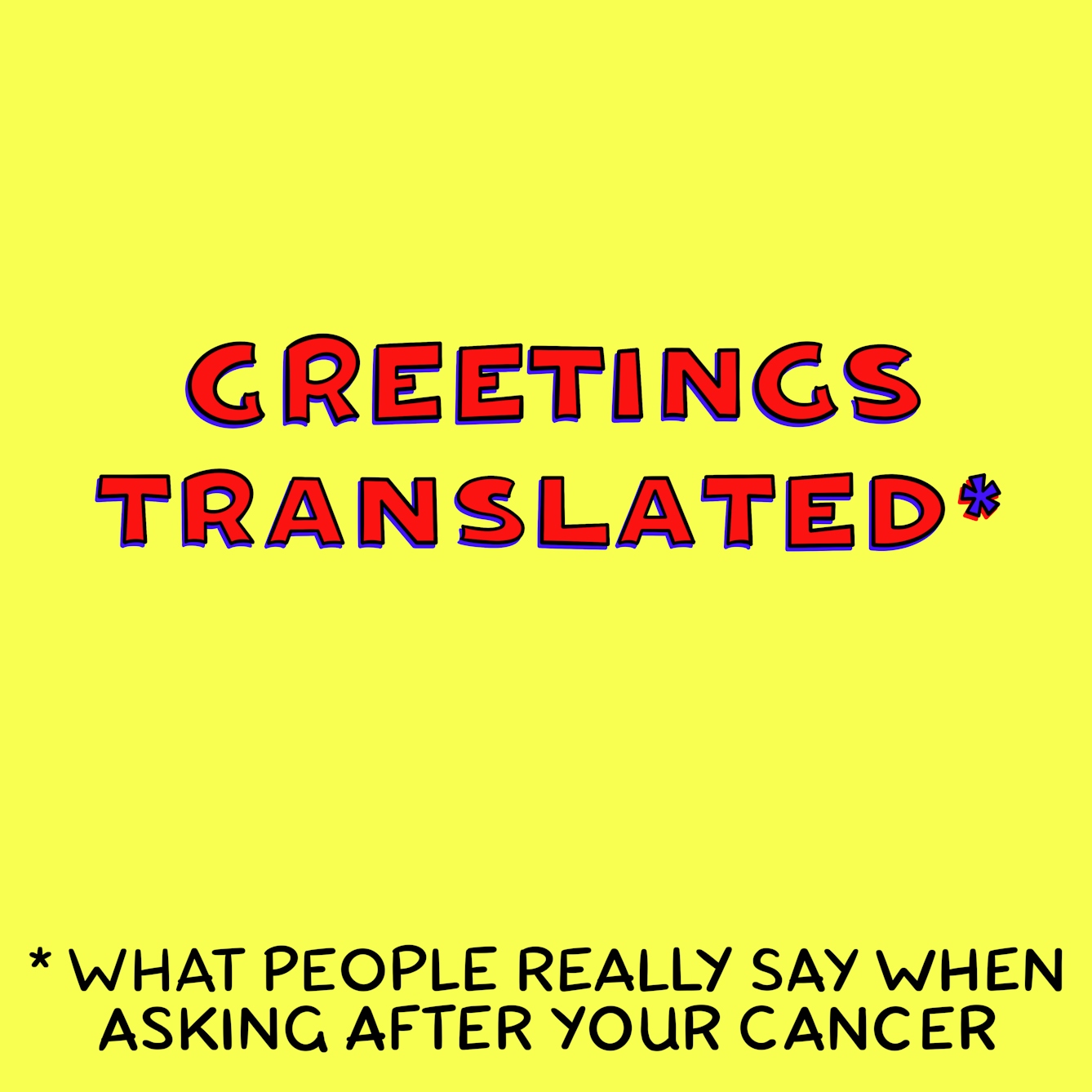 Panel 1 of a six-panel comic drawn digitally: Bold red title text on a yellow background reads "Greetings Translated*" the asterisk below explains "What people really say when asking after your cancer"