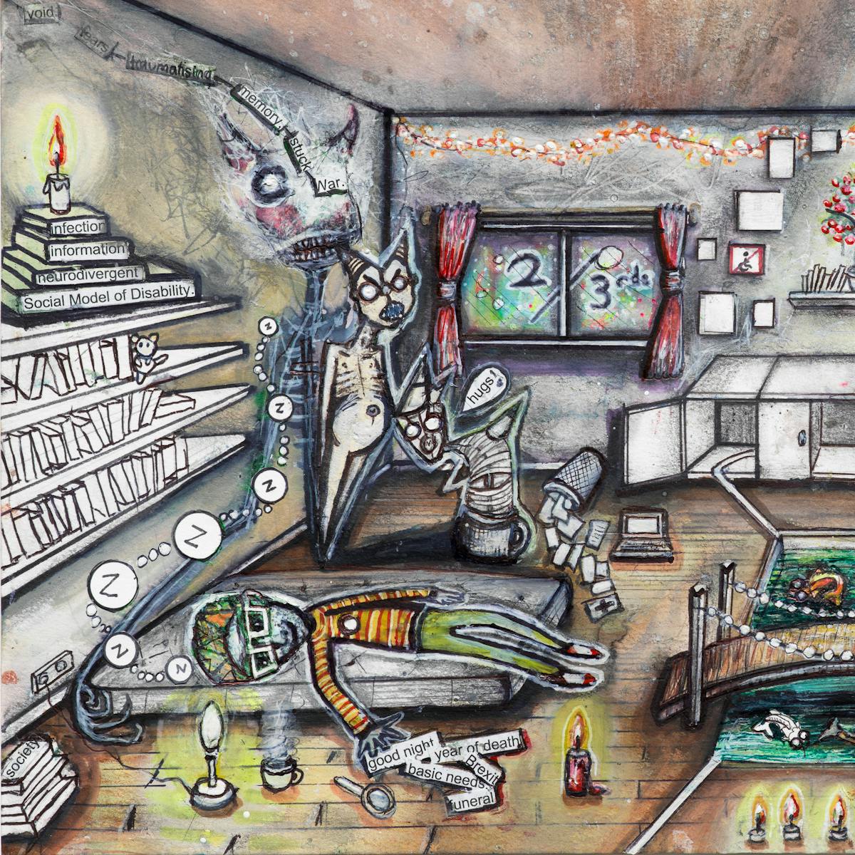 Artwork using watercolour and ink incorporating collaged words throughout the scene. The artwork shows a busy household room divided down the middle by a white line drawn across the floor.  Around the room are candles, and books with titles such as ‘social model of disability’, and ‘neurodivergent’. The right hand side of the room is multi-coloured and the wall is covered in words such as ‘vulnerable’, and ‘disabled’. The word ‘only’ is circled. In front of the coloured wall, three small people are sitting besides lowered areas in the floorboards with water features as though outside. One contains the words ‘PPE’, ‘allies’, and ‘austerity’. A kitchenette with an overflowing sink, empty cupboards, a toilet and a first aid box, as well as a window with 2/3rds written across it appear in the background. The left hand side of the image is less colourful. Besides a man sleeping on a mattress on the floor fully clothed, are phrases such as ‘year of death’, and ‘basic needs’. Besides him are three ghoulish creatures, one with a speech bubble with the word ‘hugs’ and an exclamation mark.