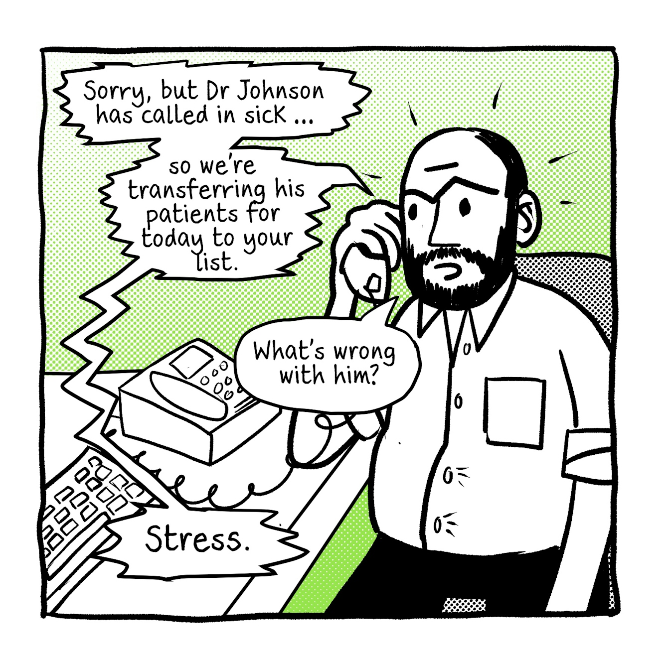 The third panel shows the GP on the phone looking alarmed and concerned. The person on the other end of the line is saying "Sorry, but Dr Johnson has called in sick... so we're transferring his patients for today to your list." The GP asks "What's wrong with him?". The person replies "Stress."
