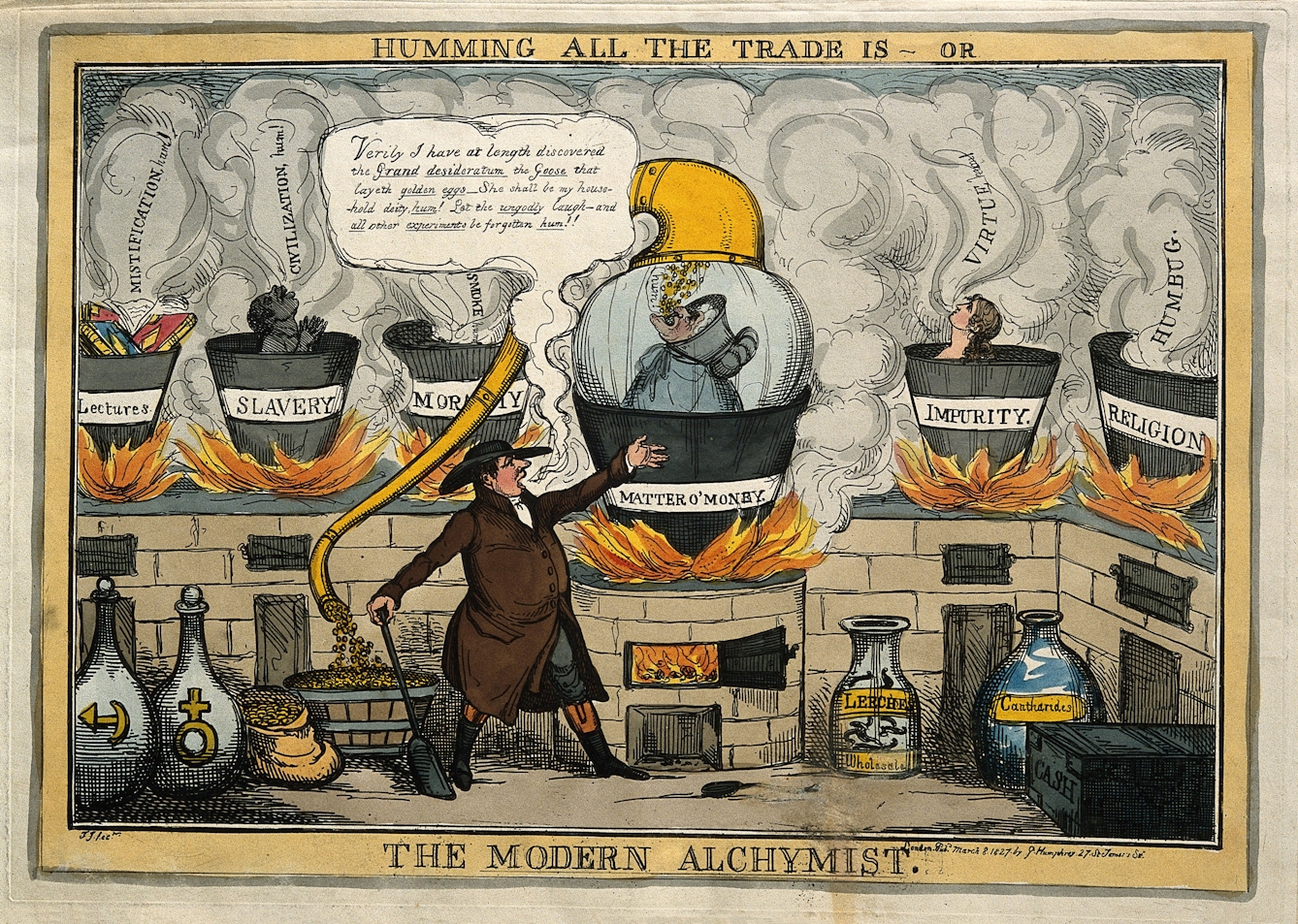 A man stands in front of a furnace labelled matter o'money, which contains an old woman in a bonnet being fed gold via a tube. The man proclaims "Verily I have at length discovered the Grand desideratum, the Goose that layeth golden eggs. She shall be my house-hold deity, hum! Let the ungodly laugh - and all other experiments be forgotten hum!!"