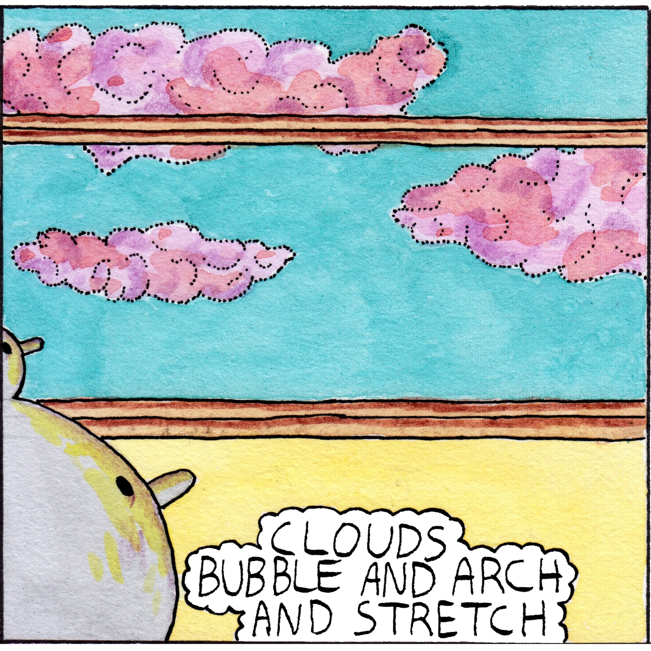 Panel two of the webcomic 'Unpaid break'. The two round heads of the character are looking up out of a large window that fills two-thirds of the panel. Outside is a turquoise scky and three fluffy pink clouds. The bottom third of the panel is a yellow wall. A speech cloud in front of the wall says "Clouds bubble and arch and stretch".