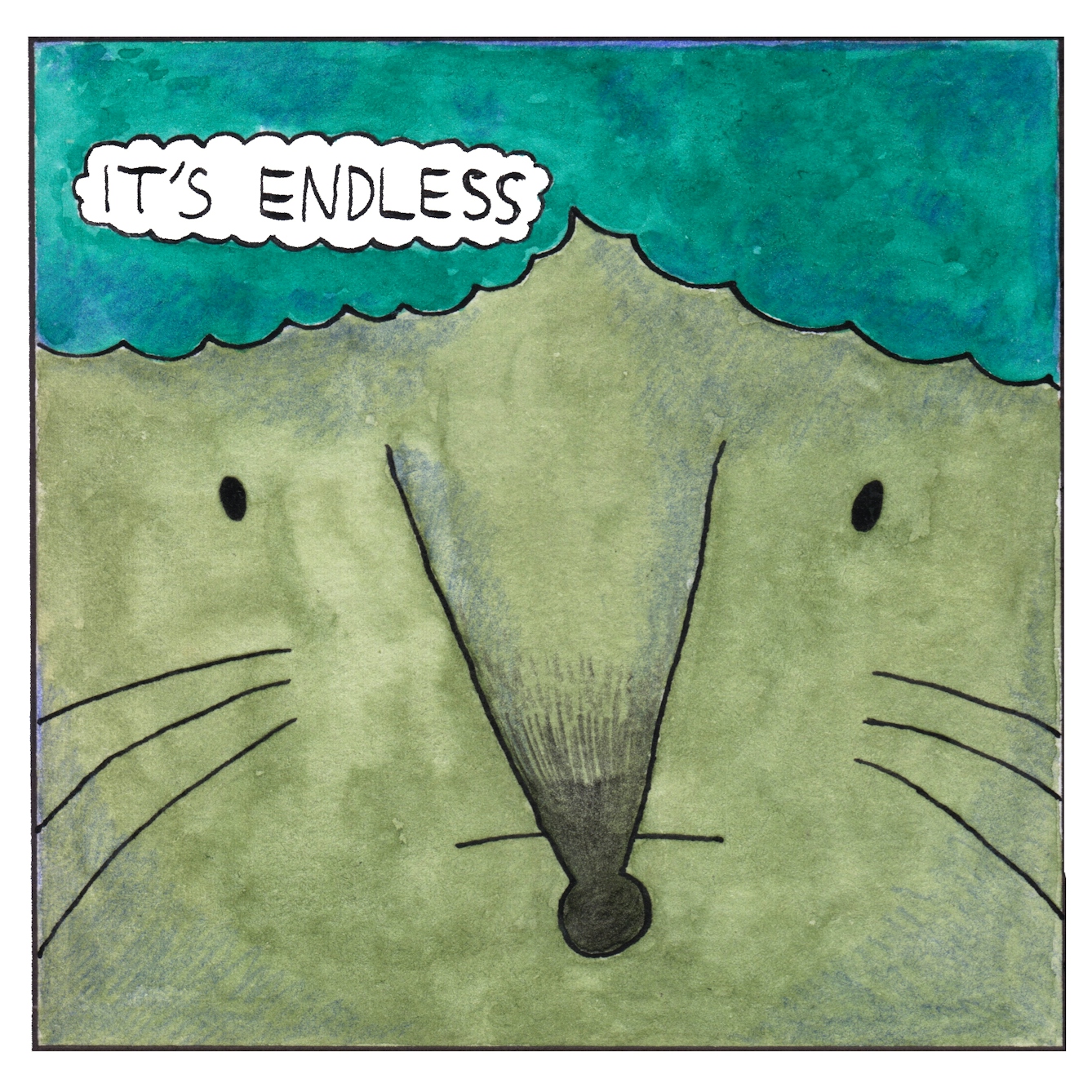 Panel 3 of a six-panel comic made with ink, watercolour and colour pencils: The entire frame is filled with a close up of the mouse’s face looking glum. A textbubble reads: “It’s endless”