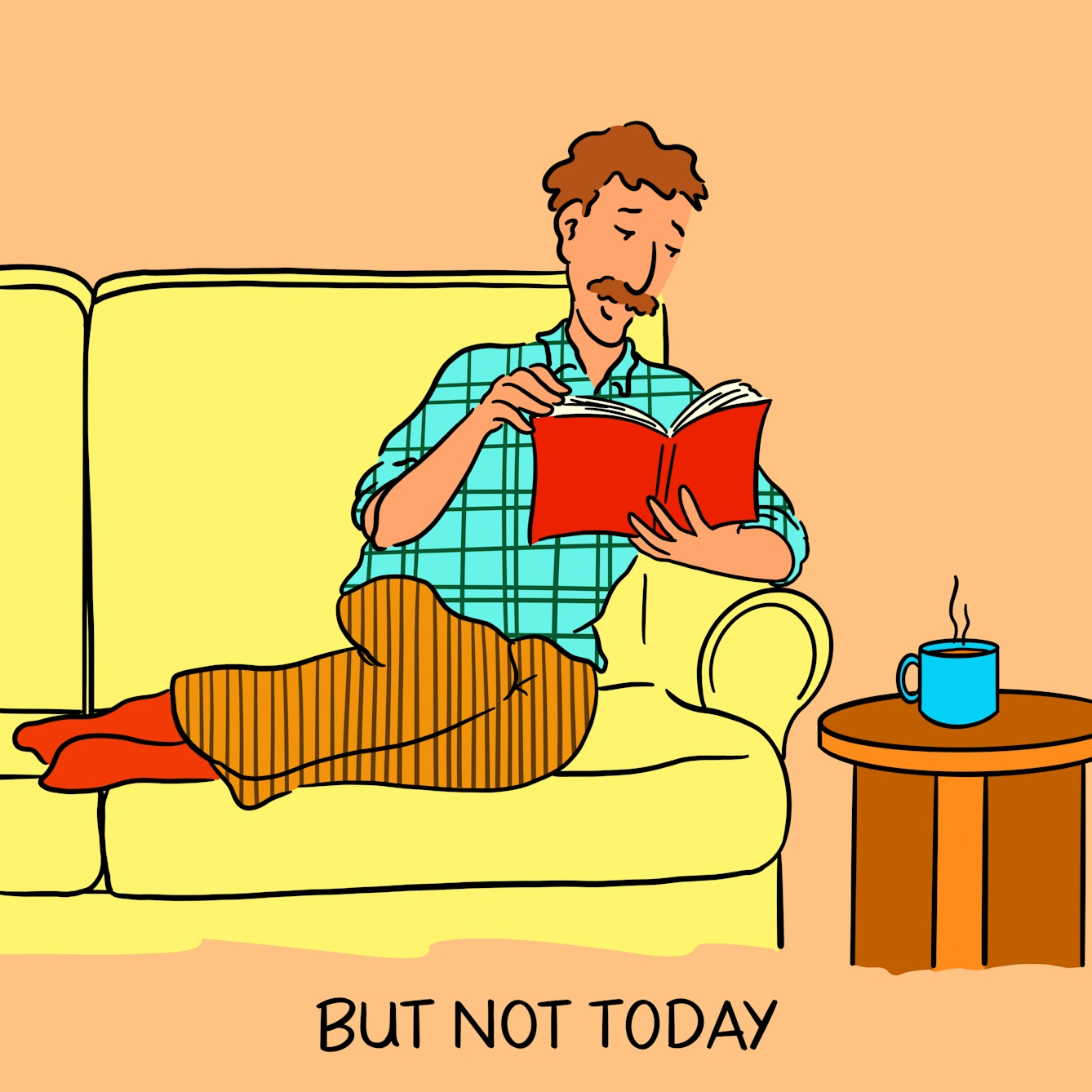 Panel 4 of a four-panel comic drawn digitally: a white man with a moustache, corduroy trousers and a plaid shirt sits serenely on a sofa with legs curled up beneath him, book in hand and steaming hot mug of tea on the table beside him. The caption text reads "But not today."