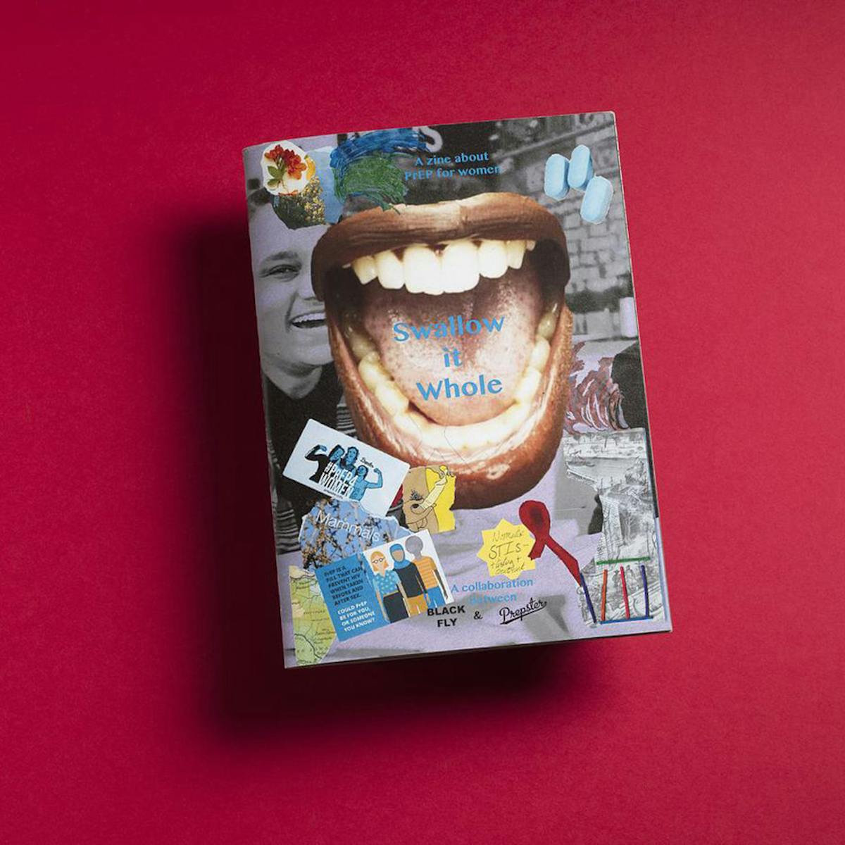 Front cover of the zine 'Swallow it whole'. The cover is dominated by a large open mouth showing tongue, teeth and lips. The mouth is surrounded by a collage of images of people, tablets, leaflets and illustrations. The text on the cover says "A zine about PrEP for women. Swallow it Whole. A collaboration between Blackfly and Prepster."