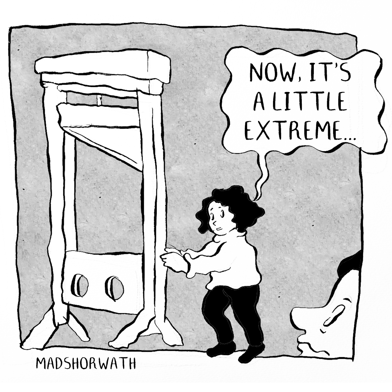 In panel 3 the person in white returns pushing along a large guillotine, blade raised to the top. "Now, it's a little extreme..." they say. The person in black's face looks surprised and worried.