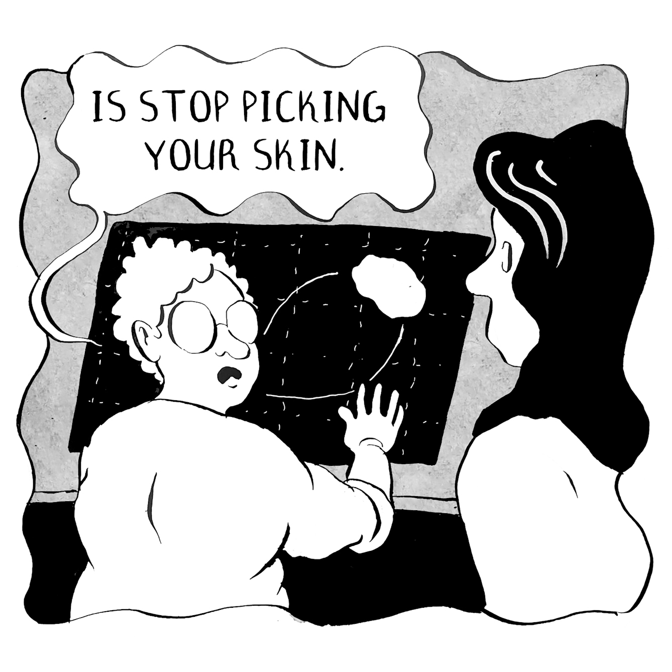 In panel 4 the person turns to the character with black hair and starkly says "...is stop picking your skin"