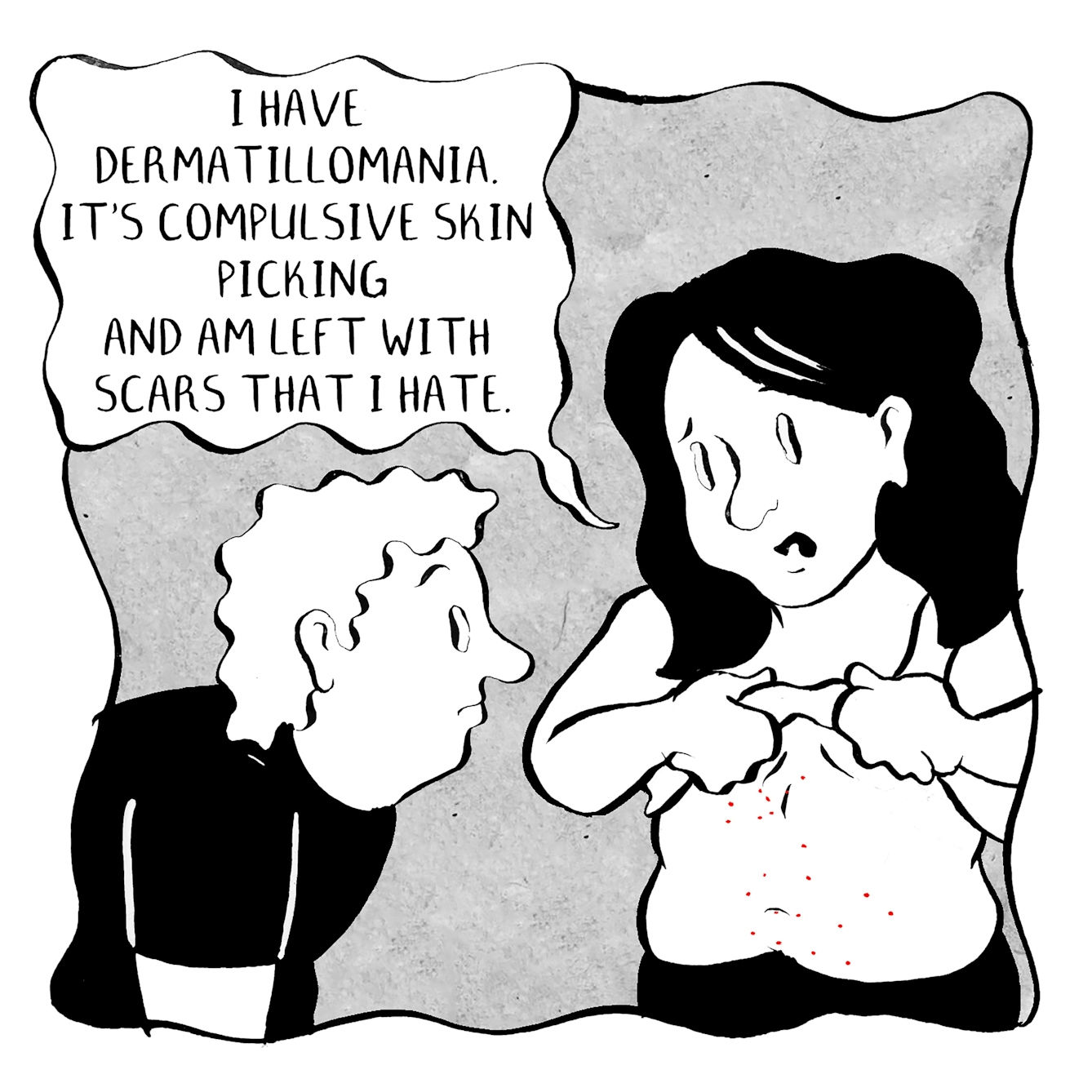 Panel 1 of a 5 panel comic. A person with back hair lifts up their top to reveal their torso covered in red skin picking marks. Another person crouches down to get a closer look. The first person says "I have dermatillomania. It's compulsive skin picking and am left with scars that I hate."