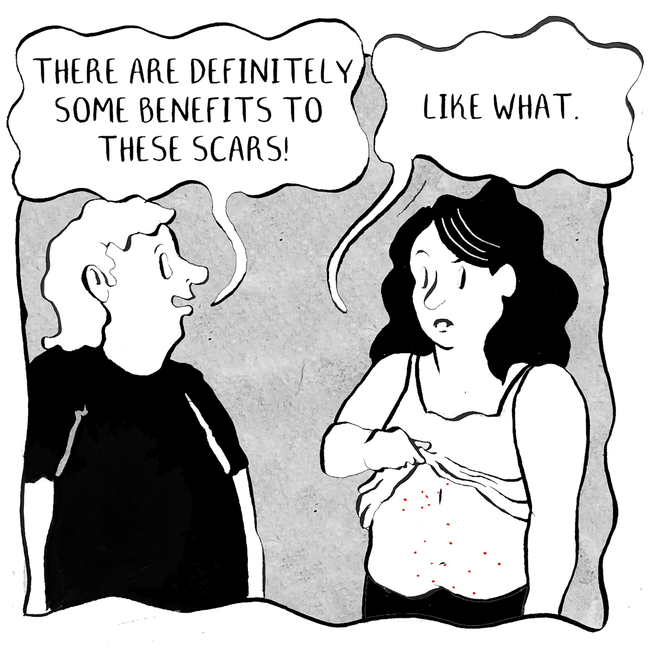 In panel 2 the crouching person stands up and says "There are definitely some benefits to these scars!". "Like what." Replied the other still holding their top up.