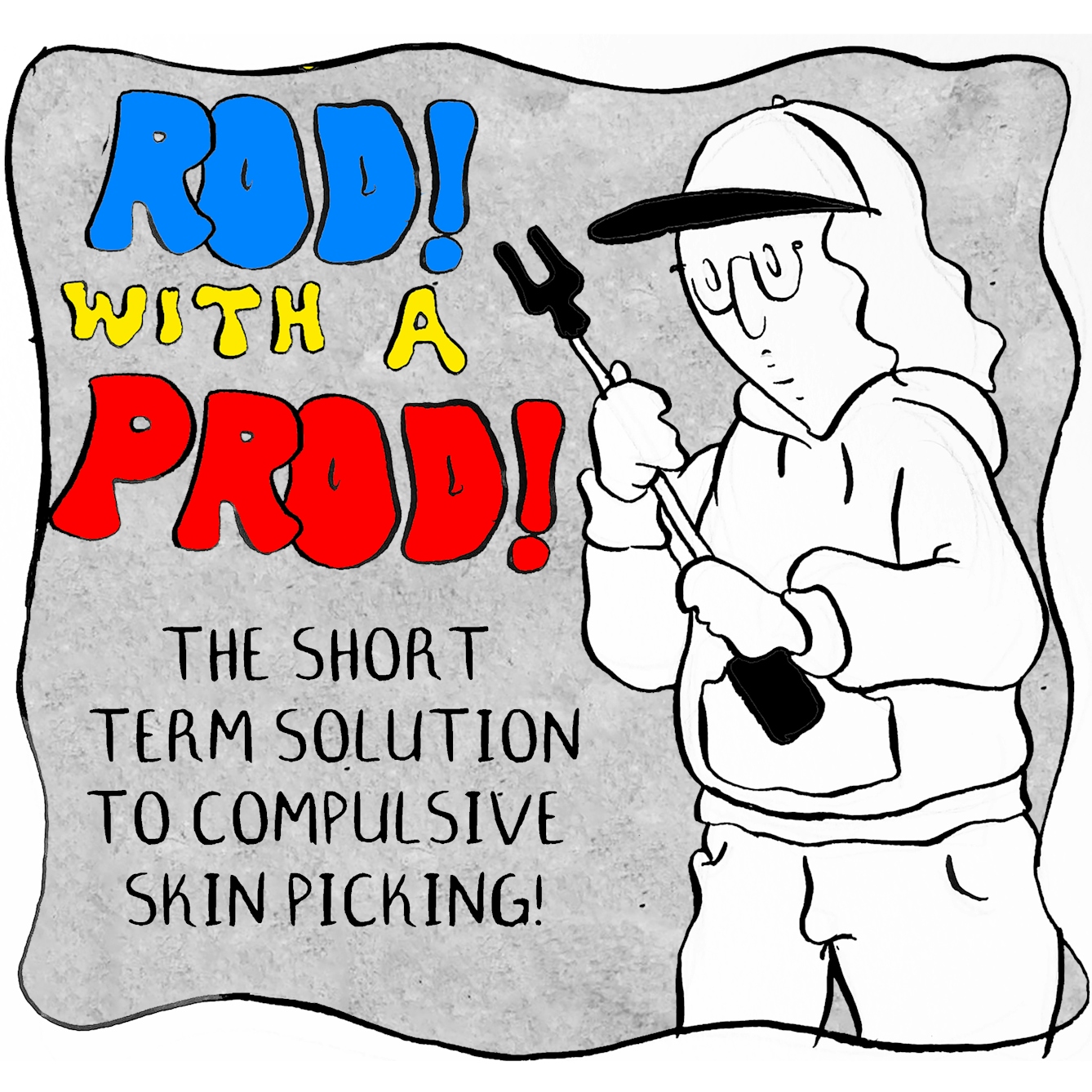 In panel 2 a character appears wearing a baseball cap and holding a cattle prod. Beside them are the stylised title words "Rod with a prod!" And the strap-line, "The short term solution to compulsive skin picking!"