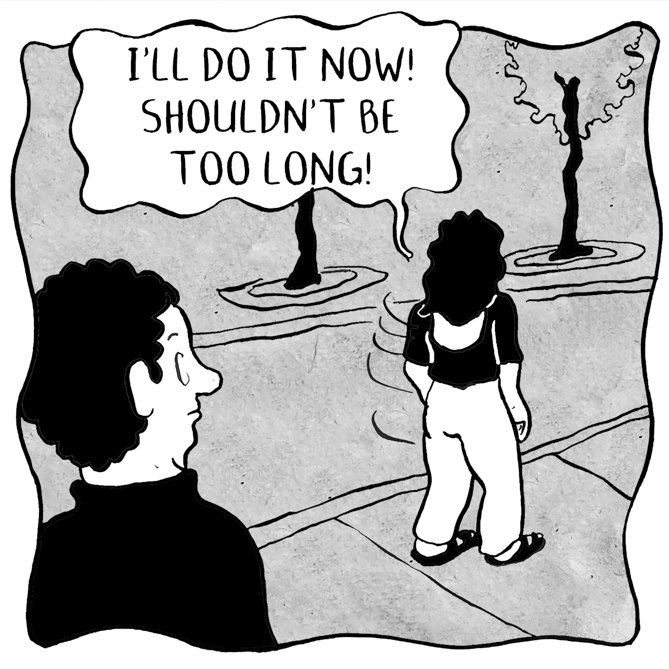 In panel 2 the long haired character turns and starts to walk away saying "I'll do it now! Shouldn't be too long!", leaving the other person looking slightly surprised.