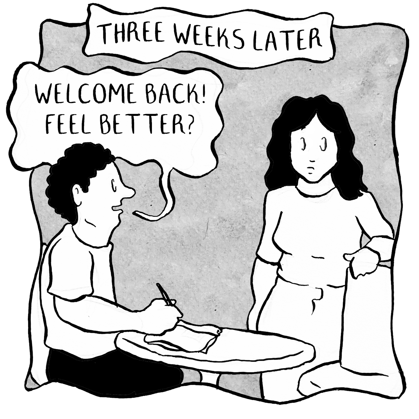 In panel 8 under the narration banner of "three weeks later", they arrive back to their friend with short hair, who's sitting writing at a table. "Welcome back" Feel better?" they ask.