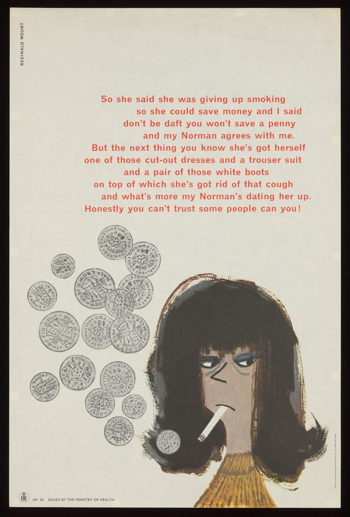 Image showing a woman smoking with coins in place of the smoke. The text reads: "So she said she was giving up smoking so she could save money and I said don't be daft you won't save a penny and my Norman agrees with me. But the next thing you know she's got herself one of those cut-out dresses and a trouser suit and a pair of those white boots on top of which she's got rid of that cough and what's more my Norman's dating her up. Honestly you can't trust some people can you!"