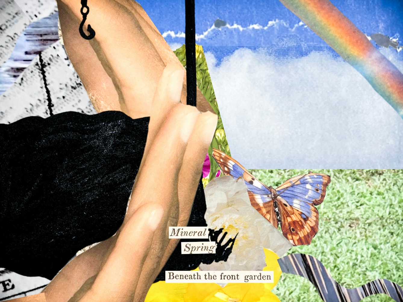 This image is a digital collage featuring various textures and elements. Hands envelop a dark silhouette of a well and  partially overlap a butterfly that has blue and brown patterned wings. The background is composed of a blue sky with white clouds and a rainbow arching from the upper right corner. The lower area includes green grass and a winding river. Text snippets are in the foreground, reading: “Mineral Spring” and “Beneath the front garden”.