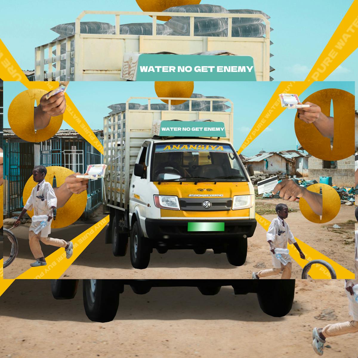 A digitally collaged scene with a white and yellow truck at the centre, carrying a tall stack of water sachets against a blue sky. The words ‘WATER NO GET ENEMY’ appear on its roof. Surrounding the truck are repeated visual elements: large orange circles pierced by hands holding money and cards, and a child running with empty plastic bottles. The truck drives along a dirt road in a rural setting with small gated homes in the background. Bright yellow diagonal banners reading ‘buy pure water’ cut across the composition.