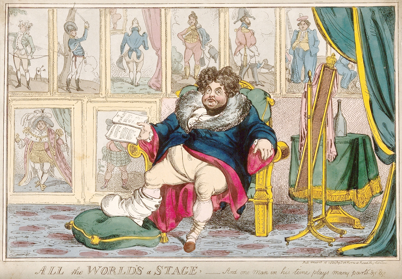 A cartoon print of King George IV of Britian sitting in an armchair with his heavily bandaged right foot resting on a cushion. Behind him the wall is covered in paintings of him in many different outfits. The text at the bottom of the print says "All the World's a Stage - and one man in his time plays many parts".