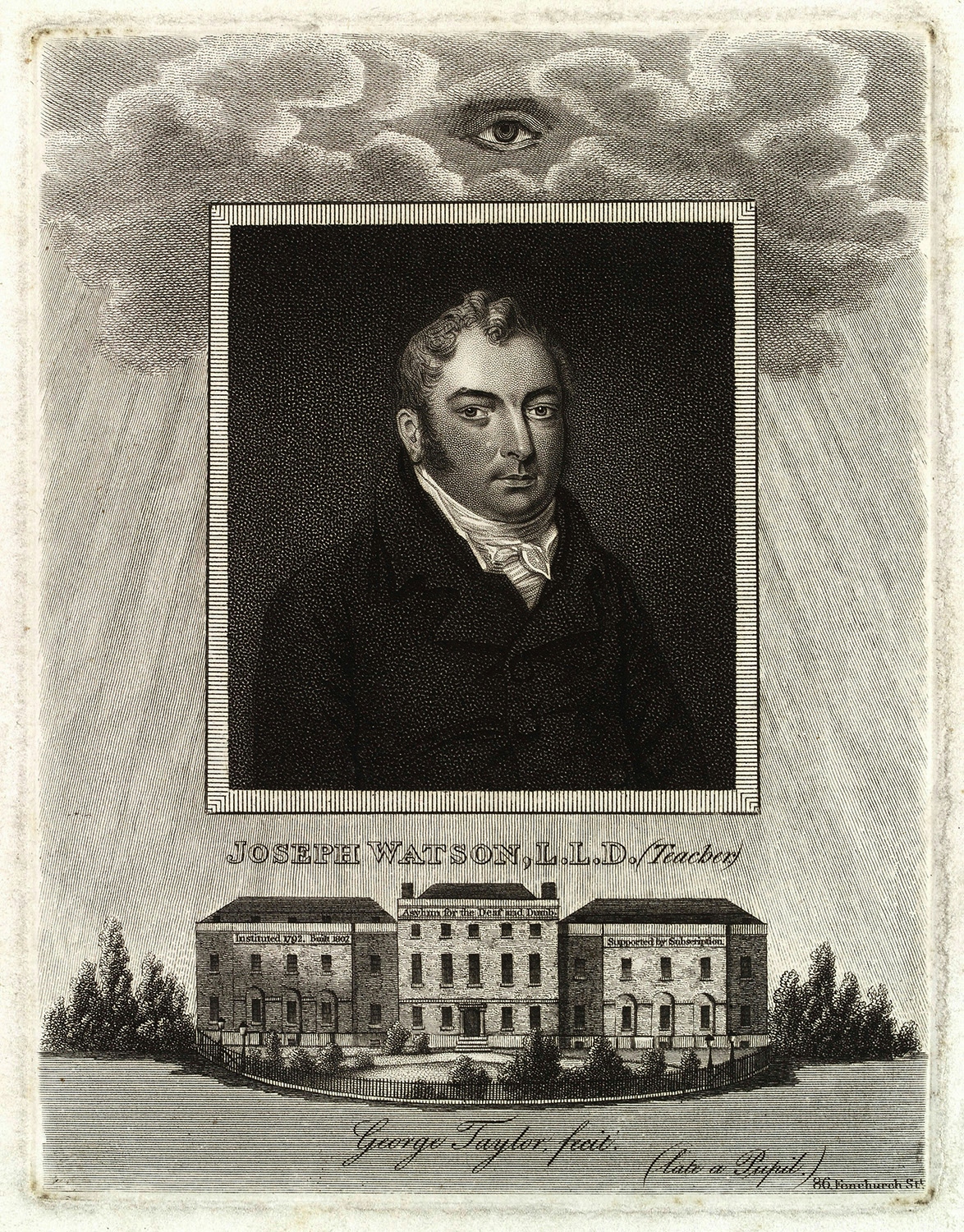 A stipple engraved print of Joseph Watson. Above his portrait, is a cloud containing the eye of God (a masonic motif?), and below, the front elevation of the London Asylum for the Deaf, where he was headmaster. Lettering above and below the building says: "Joseph Watson, L.L.D. (Teacher) George Taylor fecit (late a pupil)".