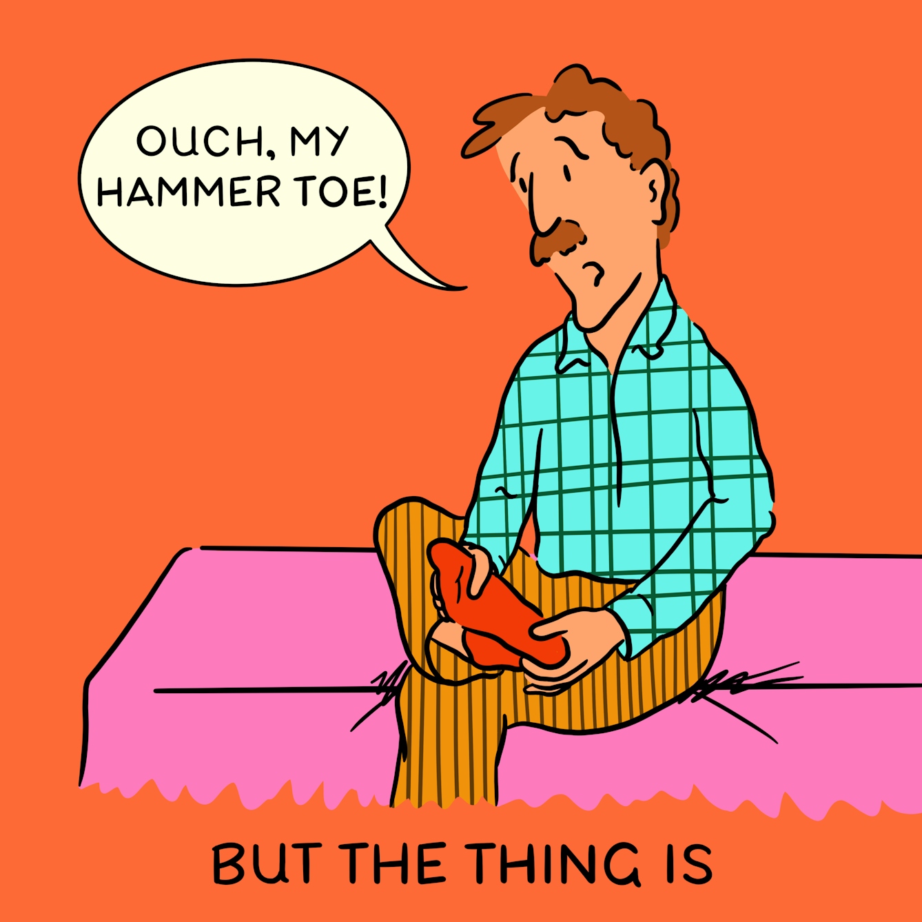 Panel 2 of a four-panel comic drawn digitally: a man with a plaid shirt and moustache clutches his red-socked right foot and exclaims "Ouch, my hammer toe!". The caption text reads "But the thing is"