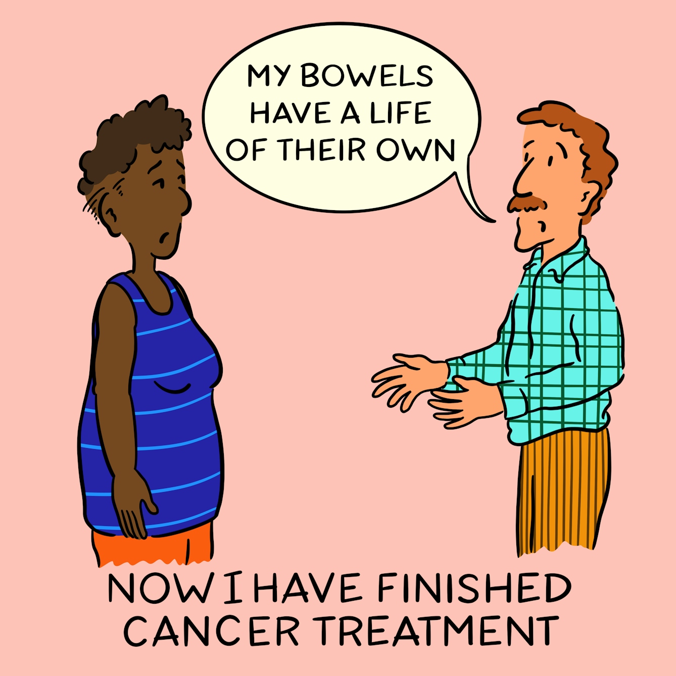 Panel 1 of a four-panel comic drawn digitally: a white man with a moustache in a plaid shirt says to a bemused black woman with an undercut "My bowels have a life of their own". The caption text reads "Now I have finished cancer treatment"
