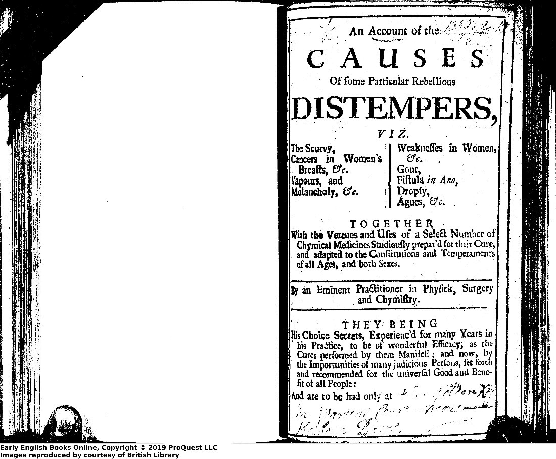 Black and white image of a book title page. Text reads: An Account of the causes of some particular rebellious distempers viz. the scurvey, cancers in women's breasts, &c. vapours, and melancholy, &c. weaknesses in women, &c. gout, fistula in ano, dropsy, agues, &c. : together with the vertues and uses of a select number of chymical medicines studiously prepar'd for their cure and adapted to the constitutions and temperaments of all ages and both sexes by an eminent practitioner in physick, surgery and chymistry ...