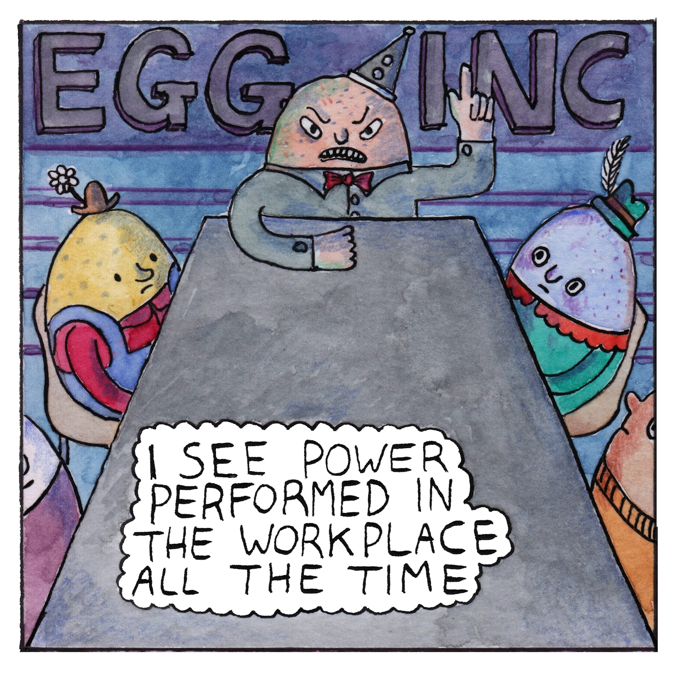 Panel 1 of comic 'Egg Inc.': A corporate boardroom has the words 'EGG INC' displayed on the wall behind a rectangular table that takes up most of the panel. Five egg-shaped characters are seated at the table. The one at the head of the table looks angry and in-charge. It has one arm resting on the table with a clenched fist. The other arm is raised, with the index finger and thumb of the hand pointed upwards. The text bubble reads: "I see power perfromed in the workplace all the time."