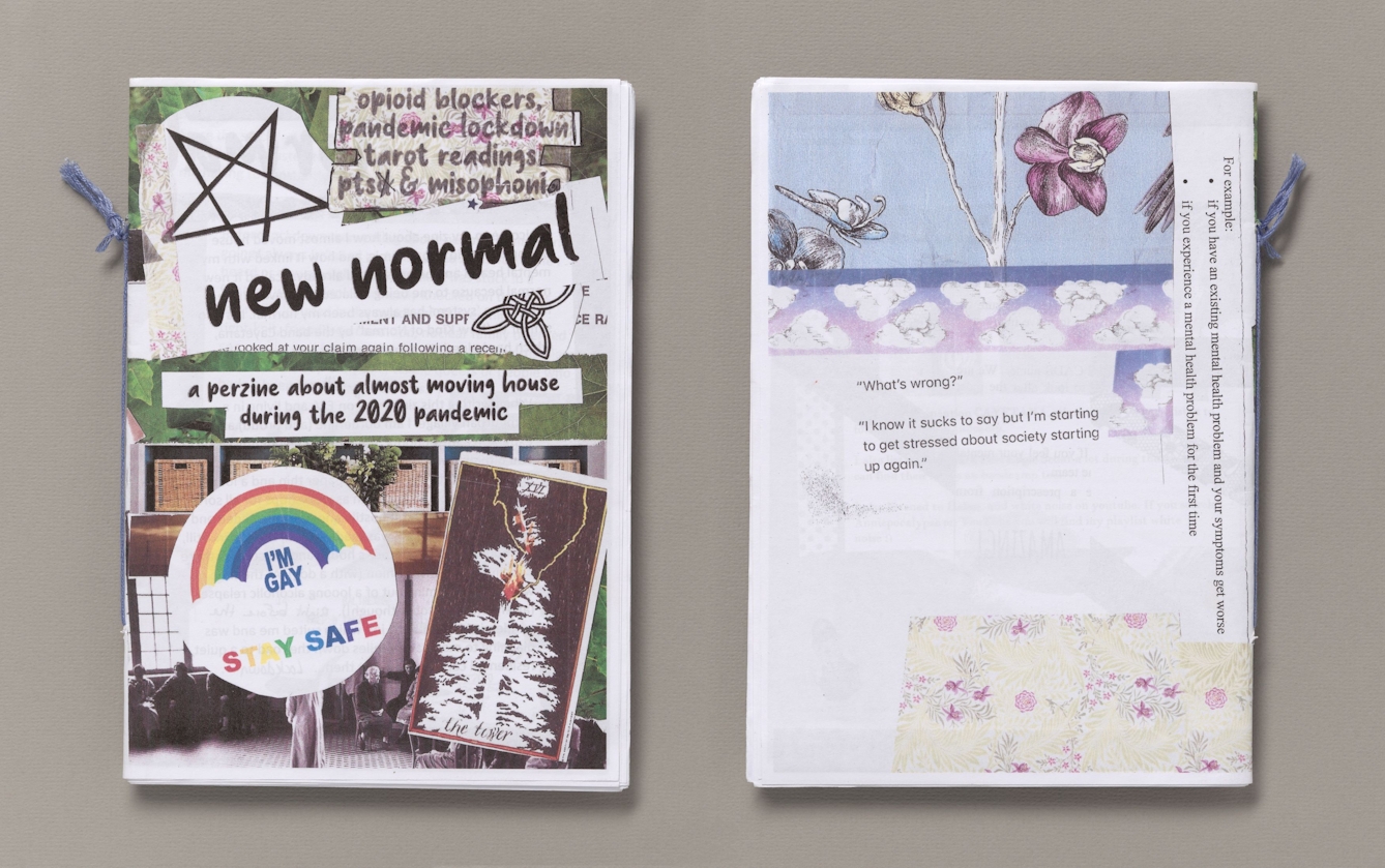 Front and back covers of the zine 'New Normal: a perzine about almost moving house during the 2020 pandemic'. The front cover is a collage of text, images, a tarot card of The Tower and a circular sticker of a rainbow and the words "I'm gay. Stay safe." The back cover is a botanical illustration of an orchid, so floral wrapping paper and some cut-and-paste text, including: "what's wrong?" "I know it sucks to say but I'm starting to get stressed about society starting up again".