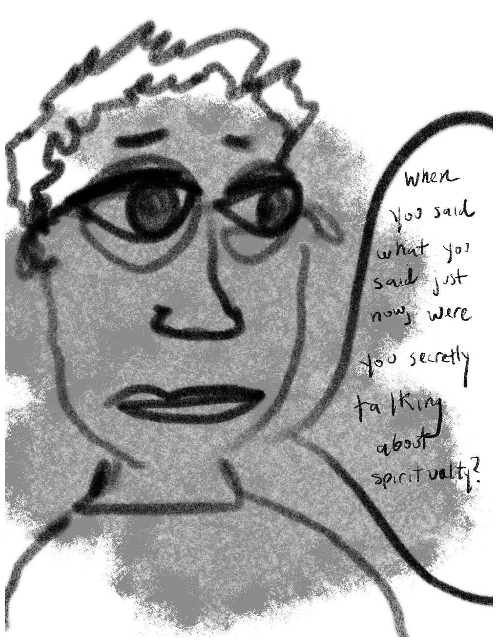 Panel two of a four-panel comic called 'A glimpse of reality', consisting of black line drawing, colour paint effects on a grey and white background. The crudely drawn head and shoulders of a young man fill most of the panel. He has large eyes, glasses and short uneven hair. He looks into the distance with a sad expression. A speech bubble coming from the figure says "When you said what you said just now, were you secretly talking about spirituality?"