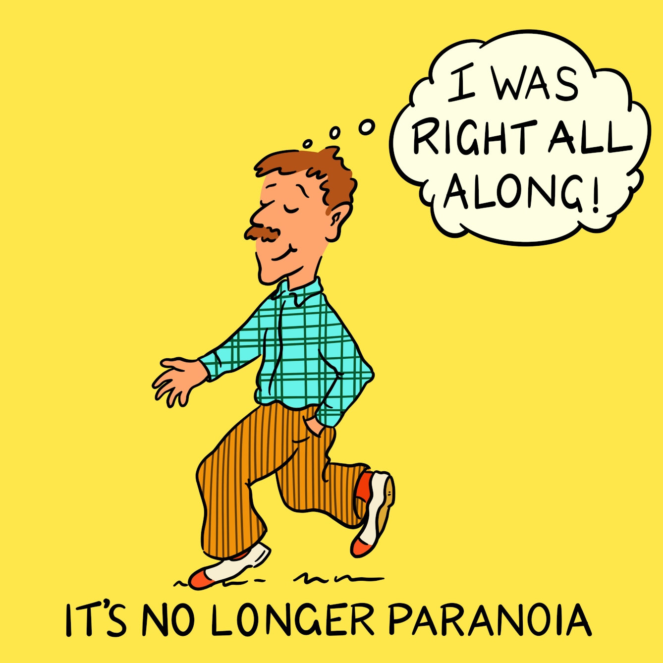 Panel 3 of a four-panel comic drawn digitally: a white man with a moustache, corduroy trousers and a plaid shirt saunters along looking smug, thinking "I was right all along!". The caption text reads "It's no longer paranoia"