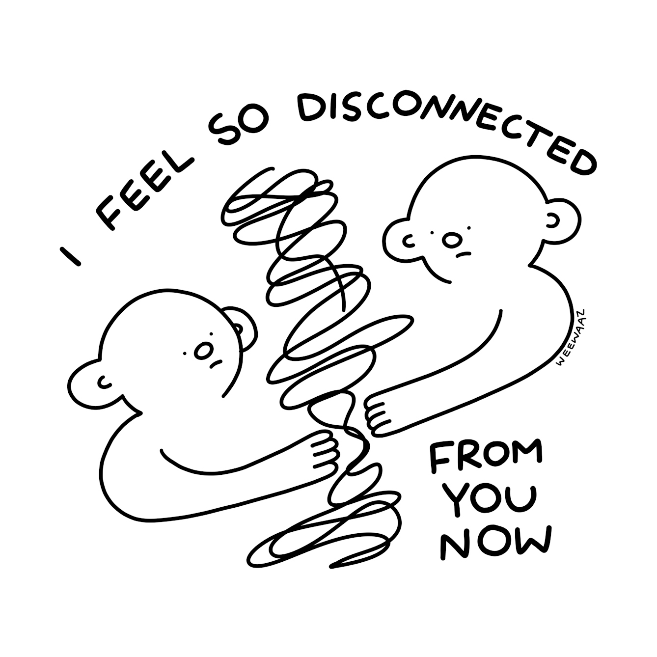 Two cartoon figures hold their hands out towards each other but can’t reach across the divide between them. The accompanying text reads ‘I feel so disconnected from you now’. 