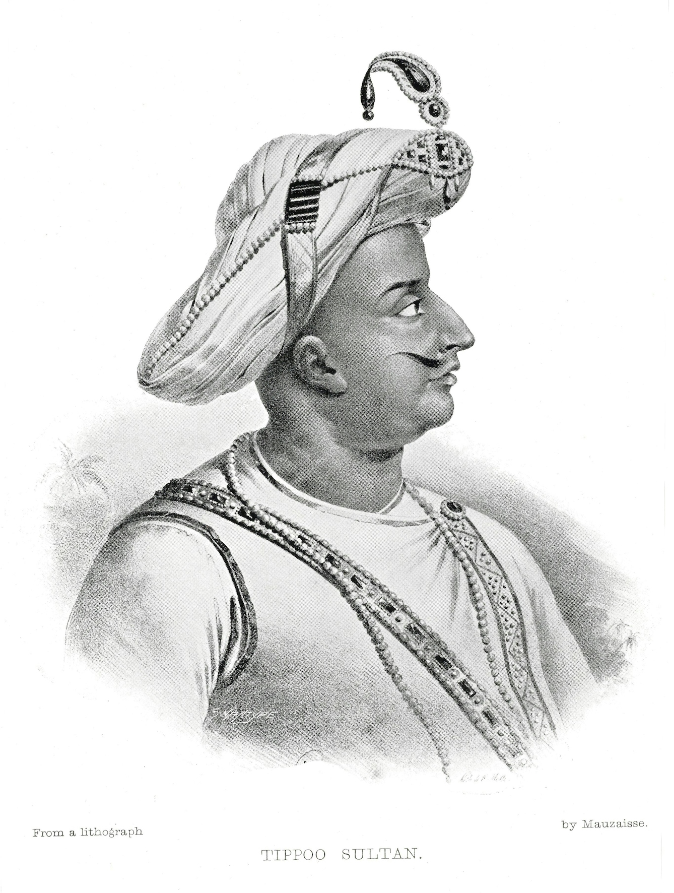 Black and white lithograph of Sultan Tipu. The image shows a side profile portrait from his chest upwards, he is looking towards the right side of the image. He is wearing elaborate jewellery and has a small curled moustache. Faint text along the bottom of the image reads 'From a lithograph by Mauzaisse'. Larger text reads ' Tippoo Sultan'. 