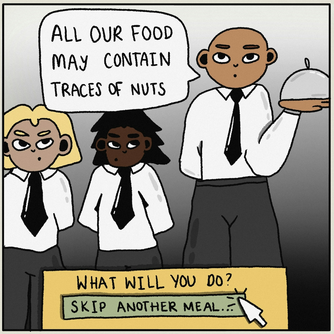 Panel 4 of a digitally drawn, four-panel comic titled ‘Ragequit’. Three waiters stand in front of you - one of them says: “All our food may contain traces of nuts”. A yellow box at the bottom asks: “what will you do?”. Your cursor clicks over the only option there is: “Skip another meal”. 