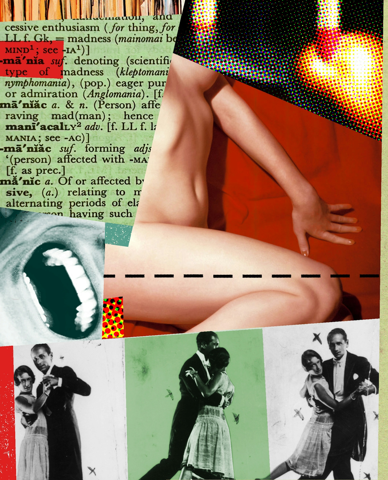 Detail from a larger digital montage artwork made up of archive illustrations, photographs and graphical shapes. The overall hues of the artwork are reds, greens and blacks. There are a number of references across the artwork including a definition of mania taken from a dictionary, a series of photographs of a couple dancing and a half revealed photograph of a naked woman's torso.