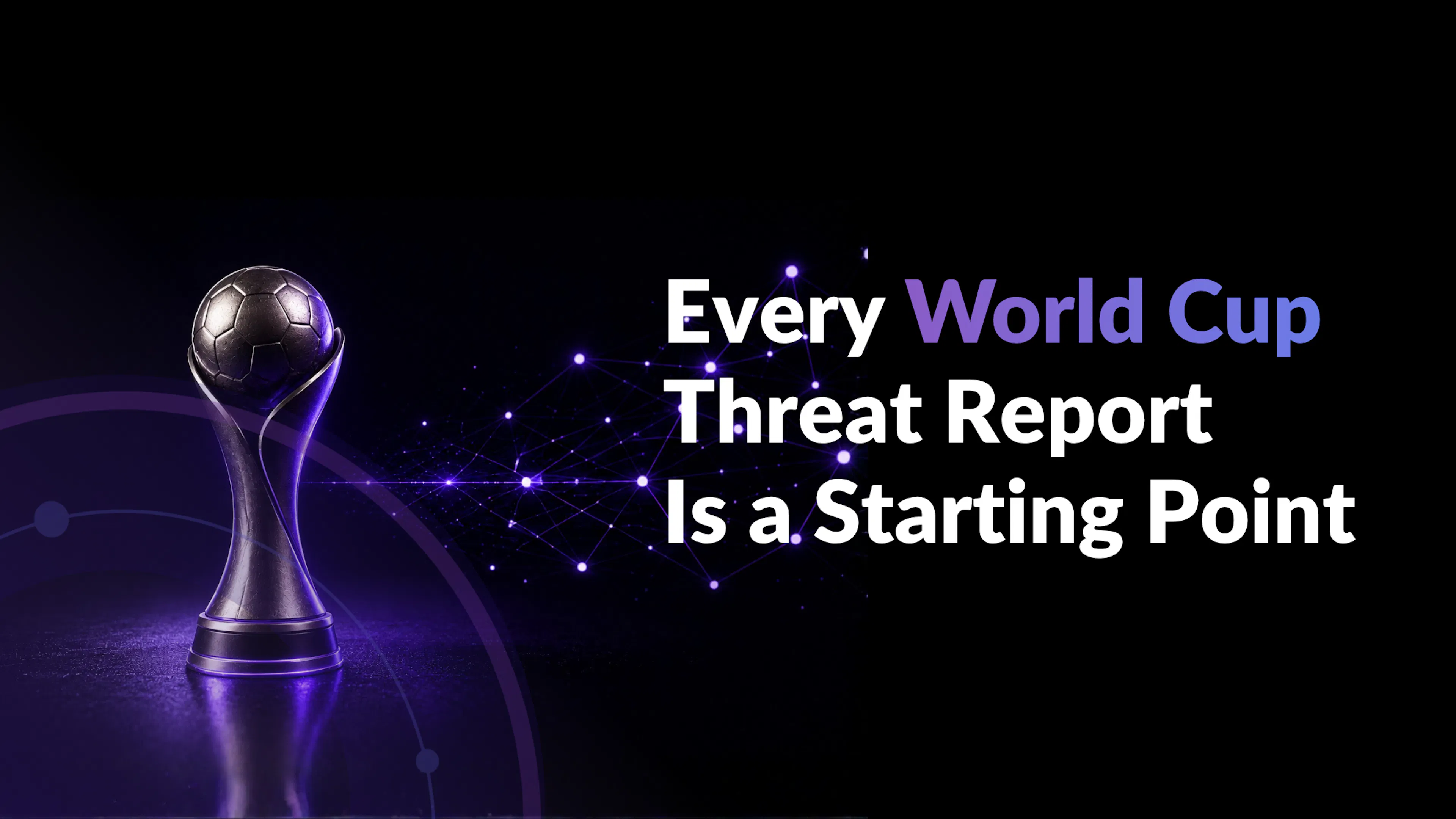 Every World Cup Threat Report Is a Starting Point