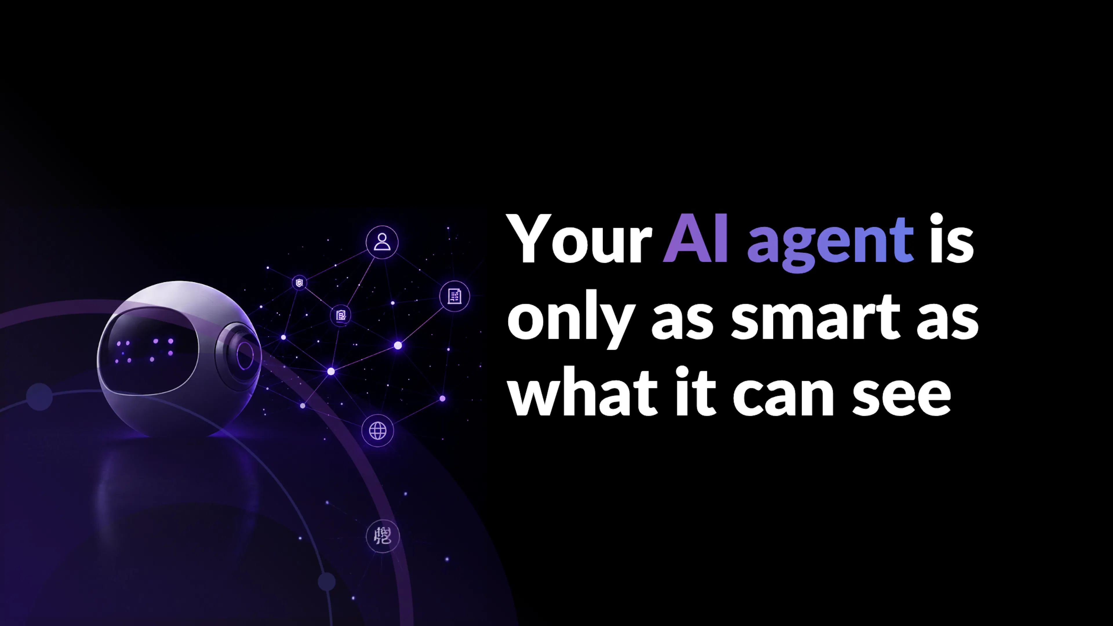 Your AI agent is only as smart as what it can see