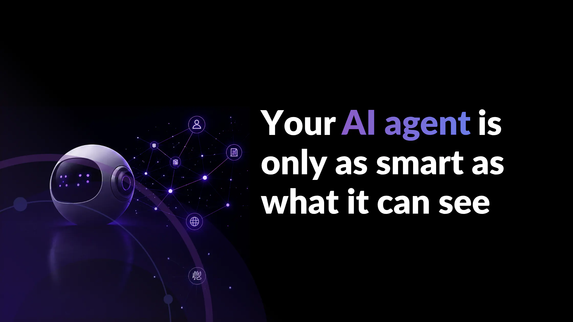 Your AI agent is only as smart as what it can see
