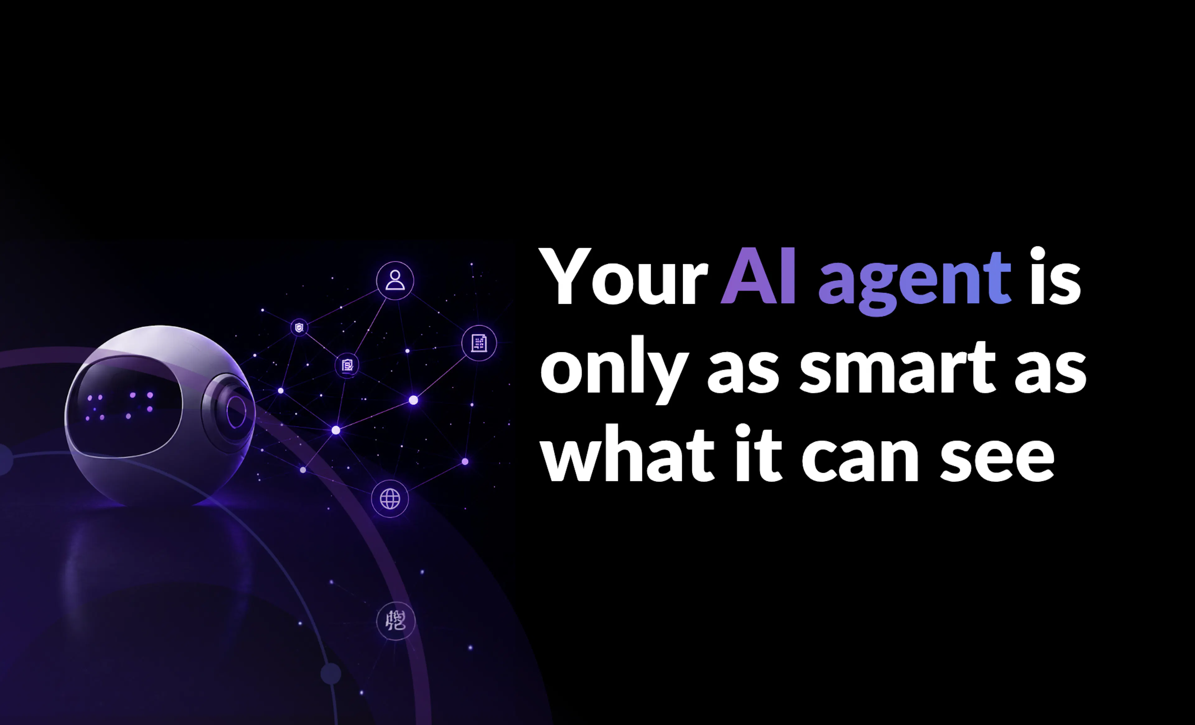 Your AI agent is only as smart as what it can see