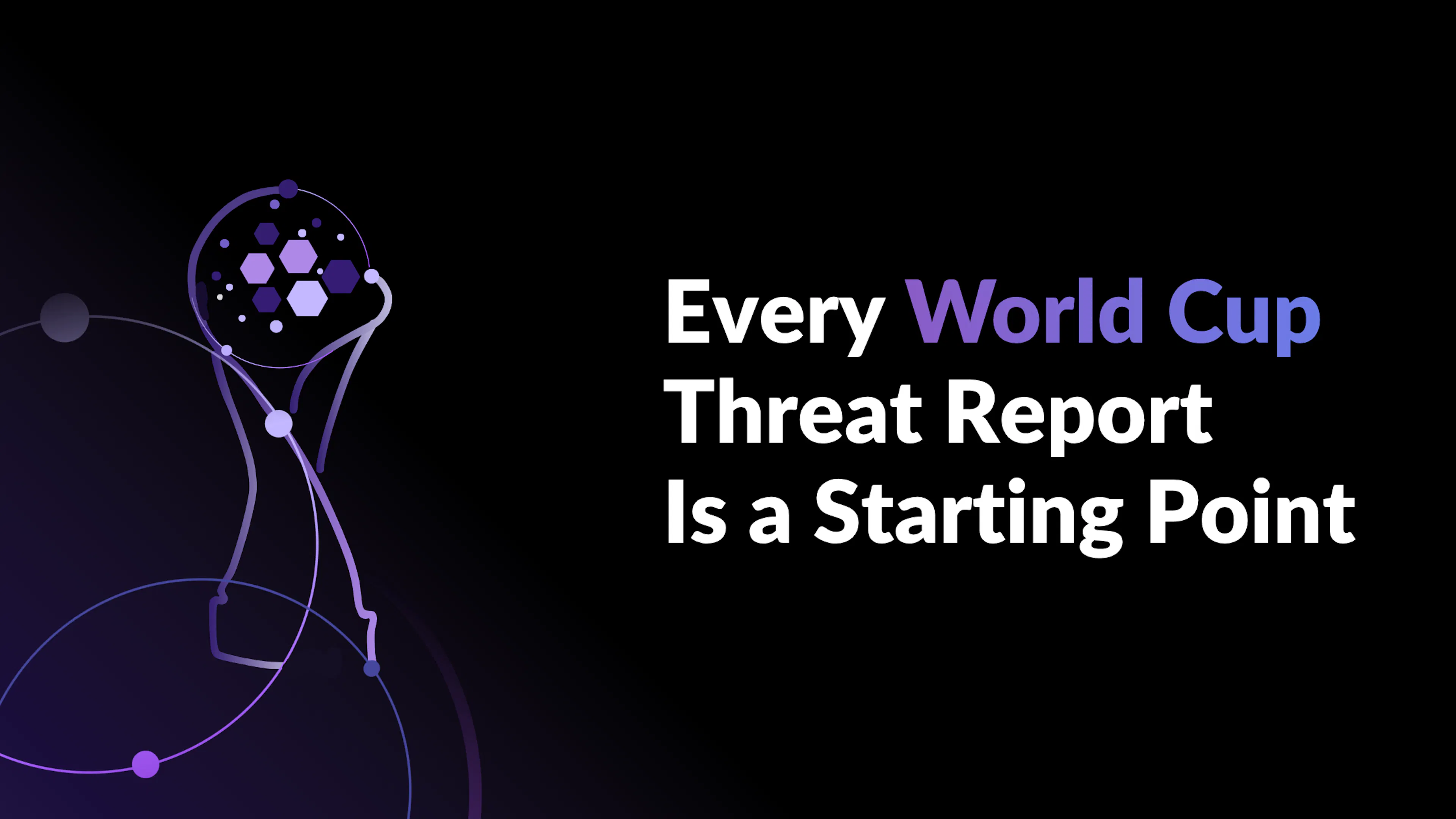 Every World Cup Threat Report Is a Starting Point