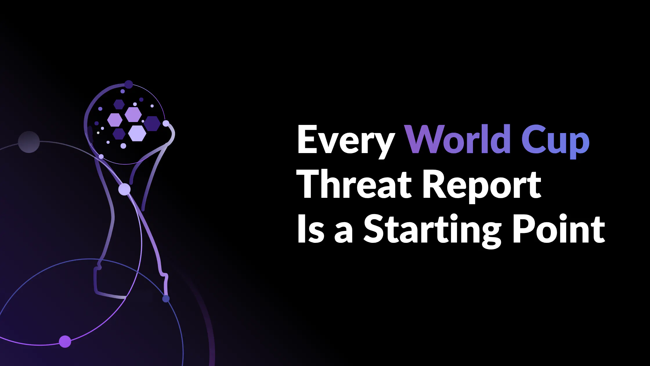 Every World Cup Threat Report Is a Starting Point