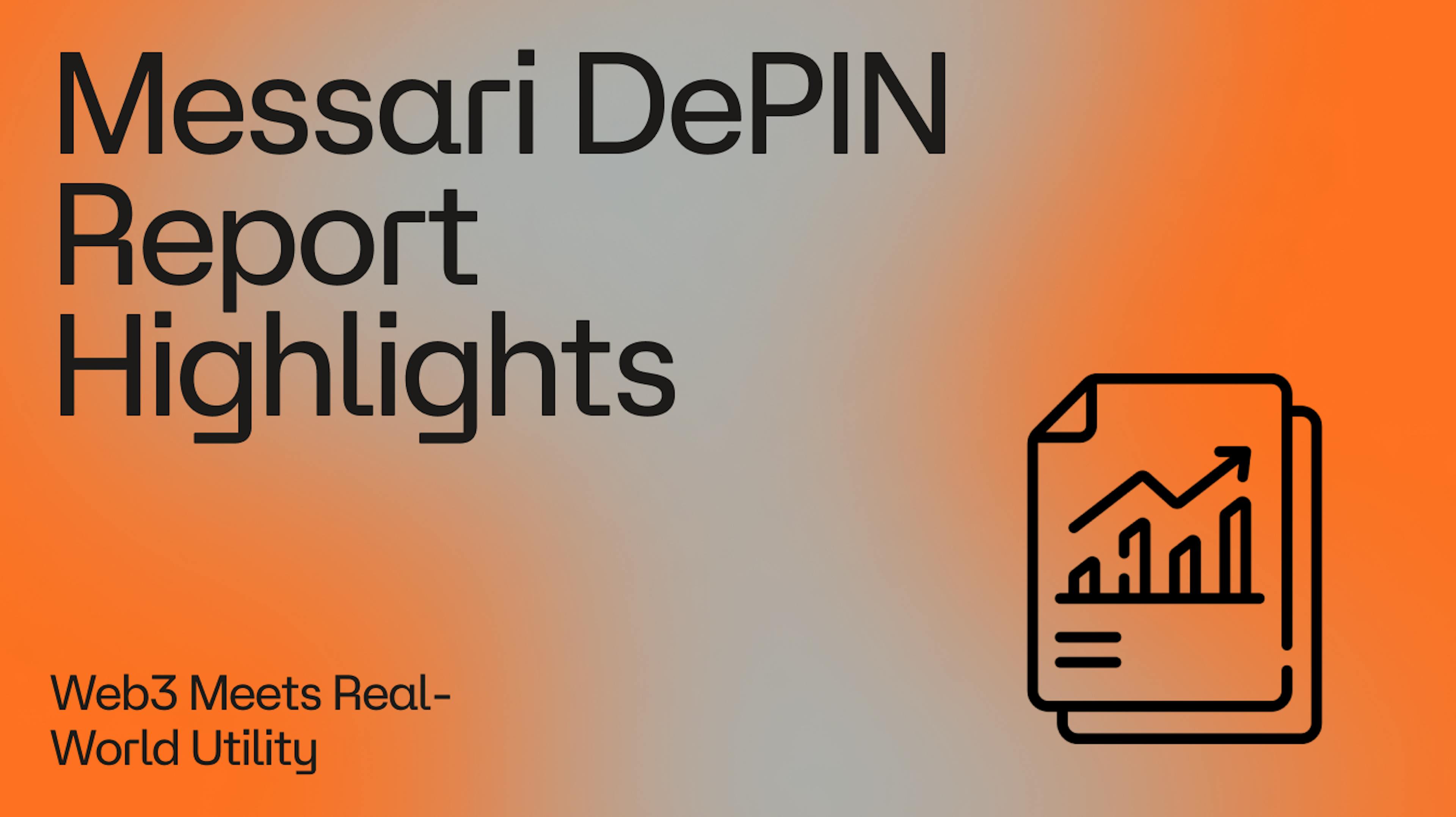 Messari DePIN Report Highlight blog banner states that Web3 meets real-world utility. There is an image of a report with an arrow on it with an orange and gray gradient background. 