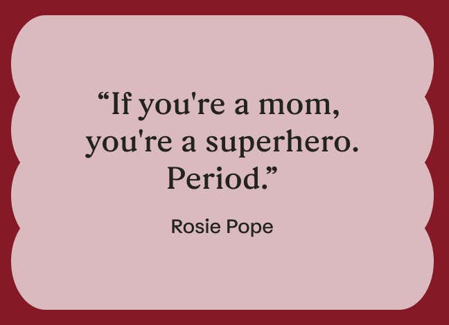 a quote reading 'if you're a mom, you're a superhero. period,' by Rosie Pope