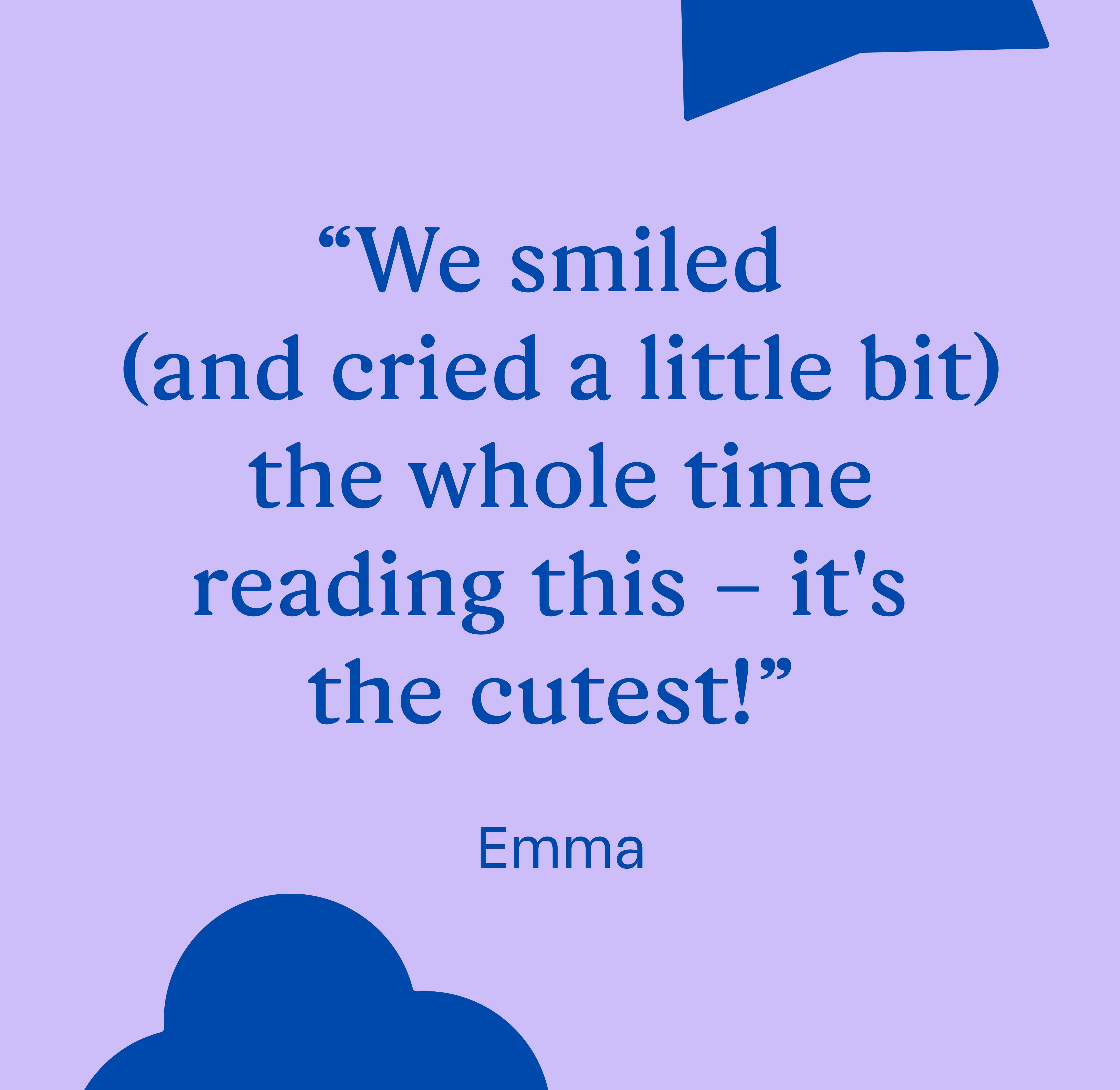 "We smiled (and cried a little bit) the whole time reading this - it's the cutest!" - Emma