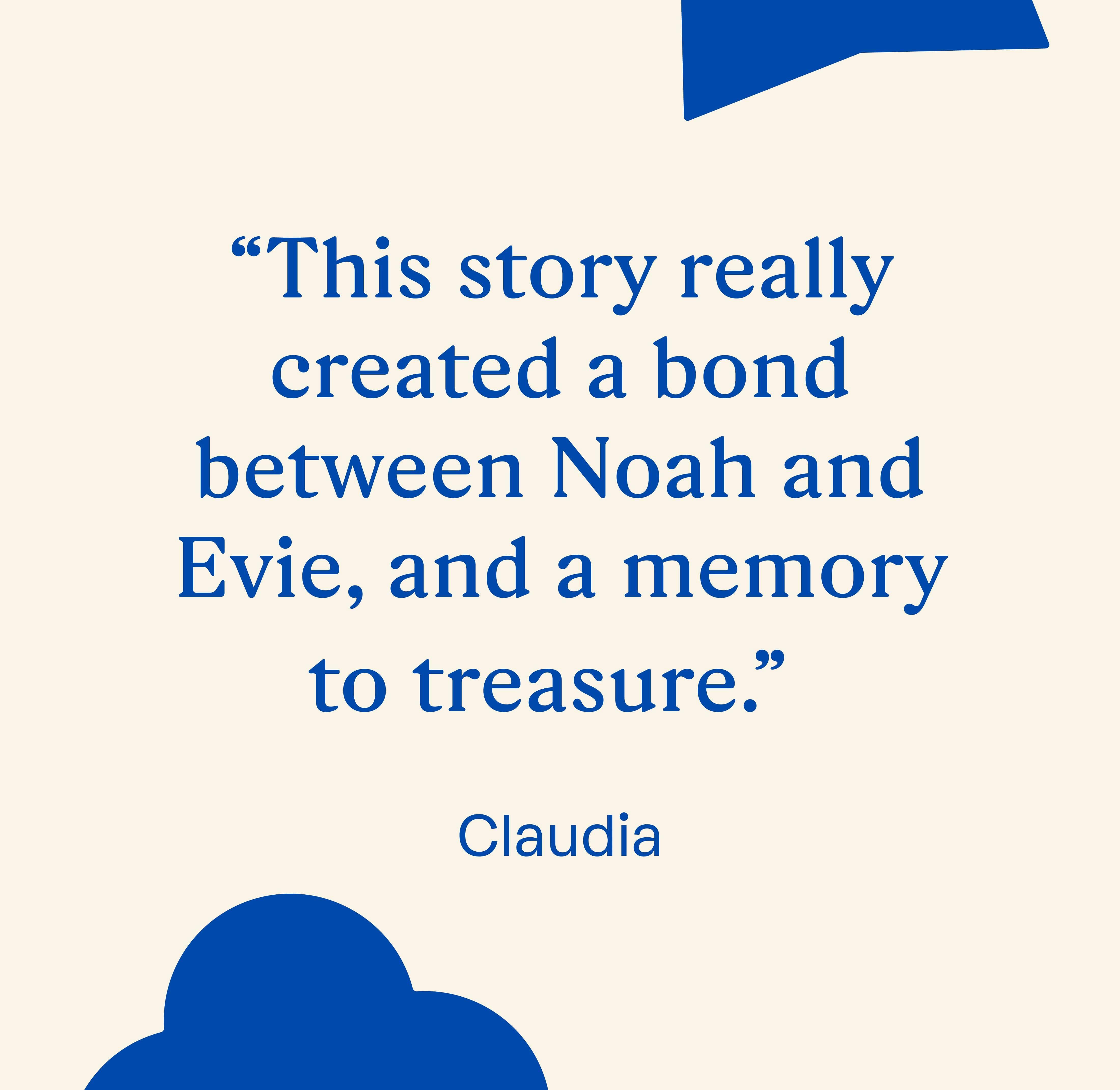 “This story really created a bond between Noah and Evie, and a memory to treasure.” Claudia