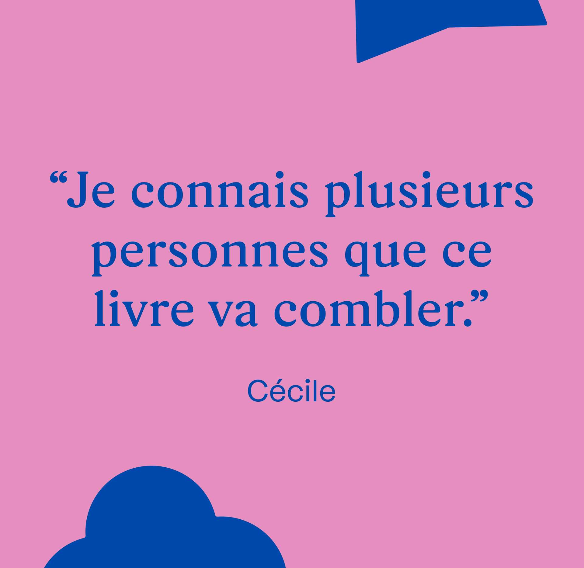 "Je connais plusieurs personnes que ce livre va combler." Cécile