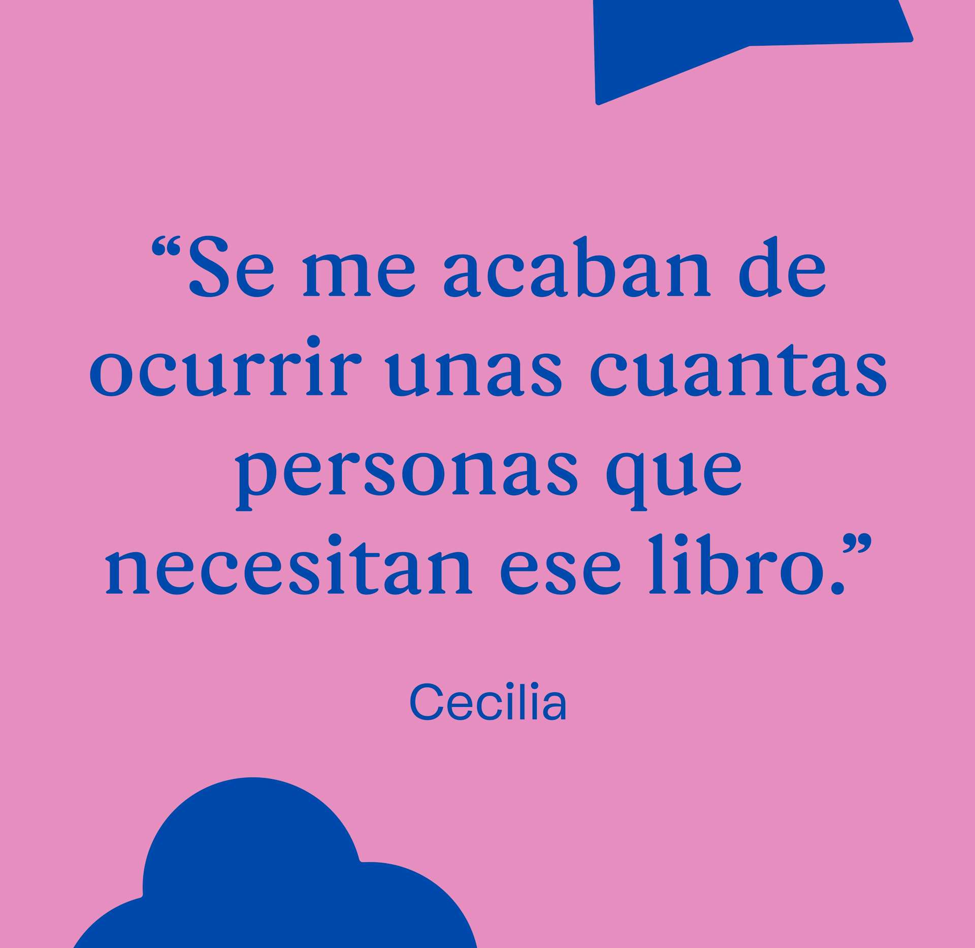 “Se me acaban de ocurrir unas cuantas personas que necesitan ese libro.” Cecilia