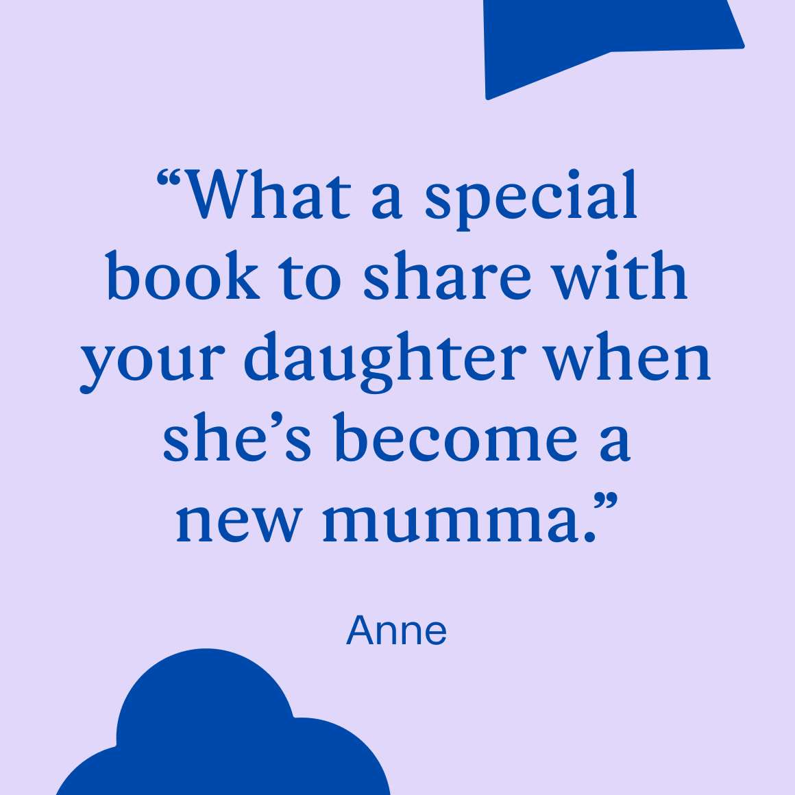 "What a special book to share with your daughter when she's become a new momma" - Anne