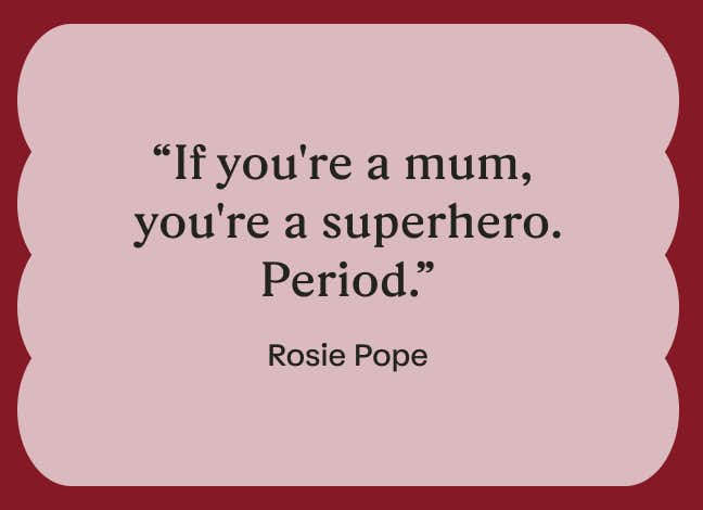 a quote which says 'if you're a mum, you're a superhero. period.' by Rosie Pope